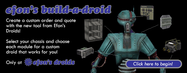 Create a custom order and quote with the new tool from Efon’s Droids! Select your chassis and choose each module for a custom droid that works for you!